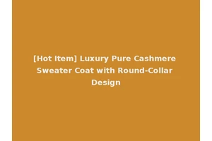 [Hot Item] Luxury Pure Cashmere Sweater Coat with Round-Collar Design