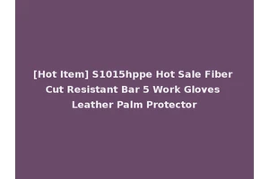[Hot Item] S1015hppe Hot Sale Fiber Cut Resistant Bar 5 Work Gloves Leather Palm Protector