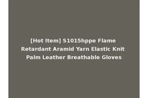 [Hot Item] S1015hppe Flame Retardant Aramid Yarn Elastic Knit Palm Leather Breathable Gloves
