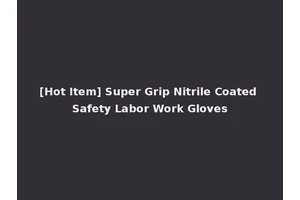 [Hot Item] Super Grip Nitrile Coated Safety Labor Work Gloves
