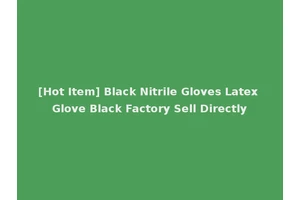 [Hot Item] Black Nitrile Gloves Latex Glove Black Factory Sell Directly