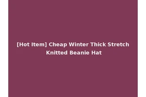 [Hot Item] Cheap Winter Thick Stretch Knitted Beanie Hat