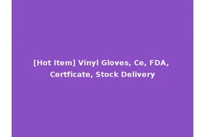 [Hot Item] Vinyl Gloves, Ce, FDA, Certficate, Stock Delivery