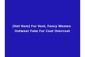 [Hot Item] Fur Vest, Fancy Women Outwear Fake Fur Coat Overcoat