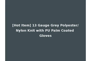 [Hot Item] 13 Gauge Grey Polyester/Nylon Knit with PU Palm Coated Gloves
