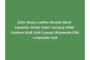 [Hot Item] Ladies Round Neck Sweater Solid Color Factory OEM Custom Knit Suit Casual Women's Sweater Set