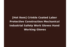 [Hot Item] Crinkle Coated Labor Protective Construction Mechanical Industrial Safety Work Gloves Hand Working Gloves