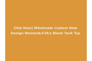 [Hot Item] Wholesale Custom New Design Women's Blank Tank Top
