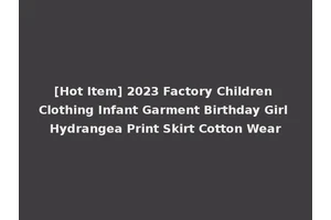 [Hot Item] 2023 Factory Children Clothing Infant Garment Birthday Girl Hydrangea Print Skirt Cotton Wear