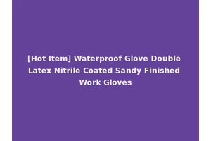 [Hot Item] Waterproof Glove Double Latex Nitrile Coated Sandy Finished Work Gloves