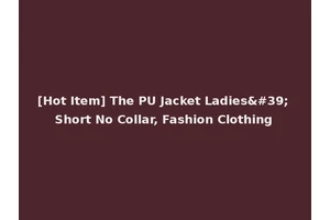 [Hot Item] The PU Jacket Ladies' Short No Collar, Fashion Clothing