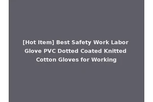 [Hot Item] Best Safety Work Labor Glove PVC Dotted Coated Knitted Cotton Gloves for Working