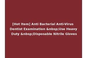[Hot Item] Anti Bacterial Anti-Virus Dentist Examination &nbsp;Use Heavy Duty &nbsp;Disposable Nitrile Gloves