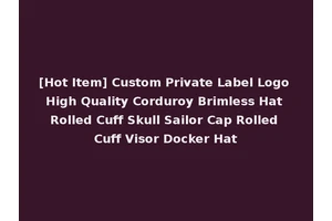 [Hot Item] Custom Private Label Logo High Quality Corduroy Brimless Hat Rolled Cuff Skull Sailor Cap Rolled Cuff Visor Docker Hat