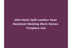 [Hot Item] Split Leather Heat Resistant Welding Work Gloves Fireplace Use