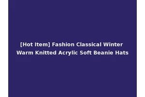 [Hot Item] Fashion Classical Winter Warm Knitted Acrylic Soft Beanie Hats