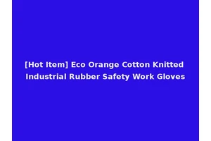 [Hot Item] Eco Orange Cotton Knitted Industrial Rubber Safety Work Gloves