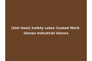 [Hot Item] Safety Latex Coated Work Gloves Industrial Gloves