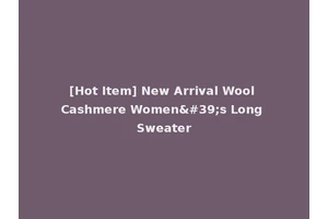 [Hot Item] New Arrival Wool Cashmere Women's Long Sweater