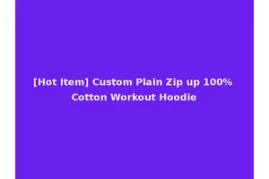 [Hot Item] Custom Plain Zip up 100% Cotton Workout Hoodie