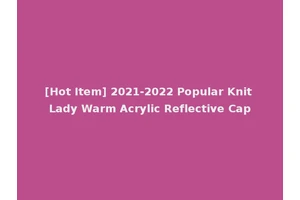 [Hot Item] 2021-2022 Popular Knit Lady Warm Acrylic Reflective Cap
