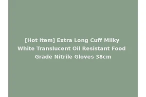 [Hot Item] Extra Long Cuff Milky White Translucent Oil Resistant Food Grade Nitrile Gloves 38cm