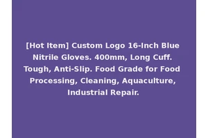 [Hot Item] Custom Logo 16-Inch Blue Nitrile Gloves. 400mm, Long Cuff. Tough, Anti-Slip. Food Grade for Food Processing, Cleaning, Aquaculture, Industrial Repair.