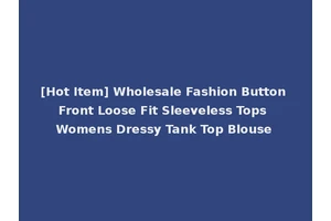 [Hot Item] Wholesale Fashion Button Front Loose Fit Sleeveless Tops Womens Dressy Tank Top Blouse