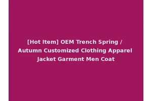 [Hot Item] OEM Trench Spring / Autumn Customized Clothing Apparel Jacket Garment Men Coat