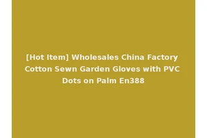 [Hot Item] Wholesales China Factory Cotton Sewn Garden Gloves with PVC Dots on Palm En388