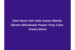[Hot Item] Hot Sale Green Nitrile Gloves Wholesale Power Free Lime Green 60cm