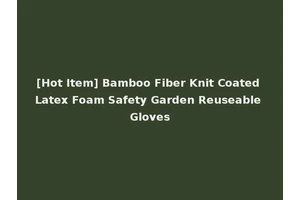 [Hot Item] Bamboo Fiber Knit Coated Latex Foam Safety Garden Reuseable Gloves