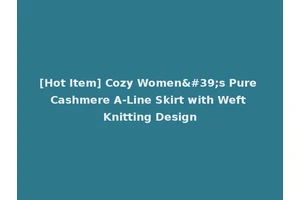 [Hot Item] Cozy Women's Pure Cashmere A-Line Skirt with Weft Knitting Design