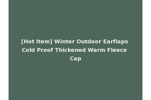 [Hot Item] Winter Outdoor Earflaps Cold Proof Thickened Warm Fleece Cap