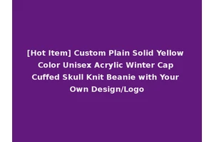 [Hot Item] Custom Plain Solid Yellow Color Unisex Acrylic Winter Cap Cuffed Skull Knit Beanie with Your Own Design/Logo