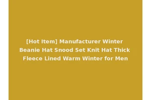 [Hot Item] Manufacturer Winter Beanie Hat Snood Set Knit Hat Thick Fleece Lined Warm Winter for Men