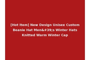 [Hot Item] New Design Unisex Custom Beanie Hat Men's Winter Hats Knitted Warm Winter Cap
