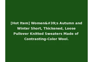 [Hot Item] Women's Autumn and Winter Short, Thickened, Loose Pullover Knitted Sweaters Made of Contrasting-Color Wool.