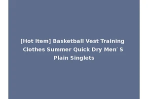 [Hot Item] Basketball Vest Training Clothes Summer Quick Dry Men′ S Plain Singlets