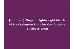 [Hot Item] Elegant Lightweight Men's Cashmere Shirt for Comfortable Business Wear