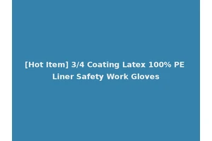 [Hot Item] 3/4 Coating Latex 100% PE Liner Safety Work Gloves