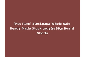 [Hot Item] Stockpapa Whole Sale Ready Made Stock Lady's Board Shorts
