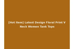 [Hot Item] Latest Design Floral Print V Neck Women Tank Tops