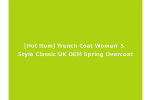[Hot Item] Trench Coat Women′ S Style Classic UK OEM Spring Overcoat