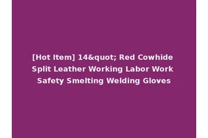 [Hot Item] 14" Red Cowhide Split Leather Working Labor Work Safety Smelting Welding Gloves