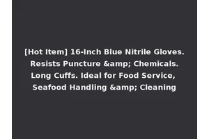 [Hot Item] 16-Inch Blue Nitrile Gloves. Resists Puncture &amp; Chemicals. Long Cuffs. Ideal for Food Service, Seafood Handling &amp; Cleaning