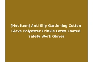 [Hot Item] Anti Slip Gardening Cotton Glove Polyester Crinkle Latex Coated Safety Work Gloves
