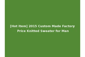 [Hot Item] 2015 Custom Made Factory Price Knitted Sweater for Man