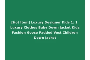 [Hot Item] Luxury Designer Kids 1: 1 Luxury Clothes Baby Down Jacket Kids Fashion Goose Padded Vest Children Down Jacket