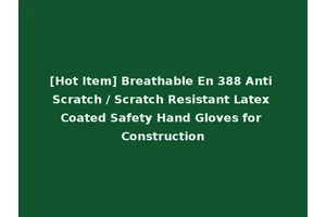 [Hot Item] Breathable En 388 Anti Scratch / Scratch Resistant Latex Coated Safety Hand Gloves for Construction